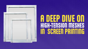A Deep Dive on High-Tension Meshes in Screen Printing