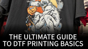 The Ultimate Guide to DTF Printing Basics
